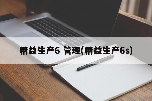 精益生产6 管理(精益生产6s)